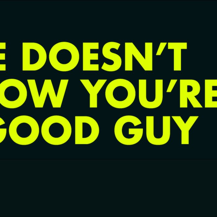 She doesn't know you're a good guy